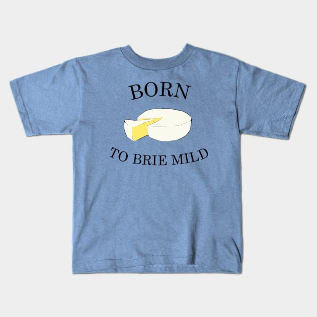 Born To Brie Mild Kids T-Shirt by milkstone